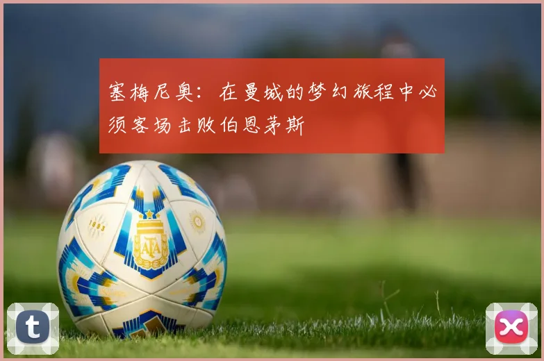 塞梅尼奥：在曼城的梦幻旅程中必须客场击败伯恩茅斯